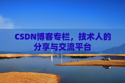 CSDN博客专栏，技术人的分享与交流平台